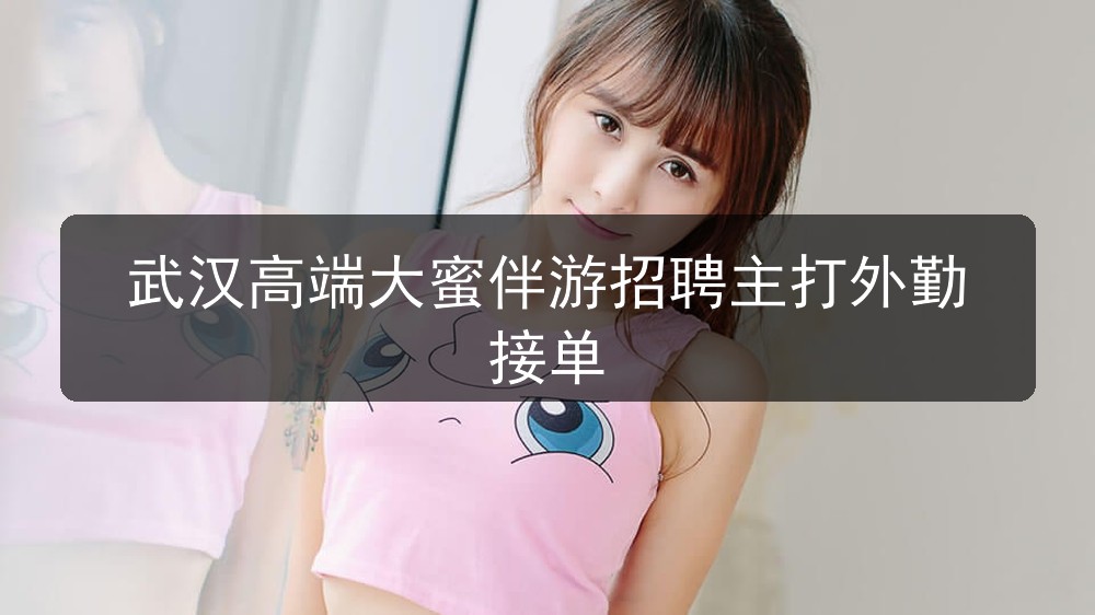 武汉高端大蜜伴游招聘主打外勤接单(图1)